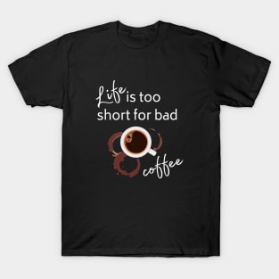 Life is too short for bad coffee T-Shirt